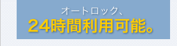 オートロック、24時間利用可能。