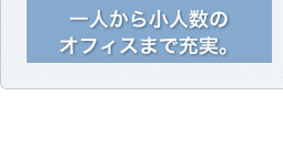 一人から小人数のオフィスまで充実。